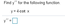 Find y" for the following function.
y = 4 cot x
y"
