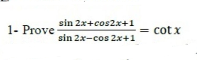 sin 2x+cos2x+1
1- Prove
cot x
sin 2x-cos 2x+1
