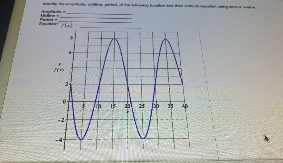 Identify the amplitude, midline, period, of the following function and then write its equation using sine or cosine.
Amplitude =
Midline =
Period =
Equation: f(x)%3=
8.
f(x)
2--
10 15 2025
30 35 40
IT:
-2-
