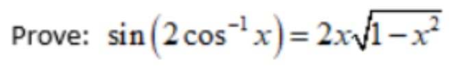 Prove: sin (2 cosx)= 2x1–x²
