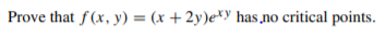 Prove that f (x, y) = (x + 2y)e*y has „no critical points.
