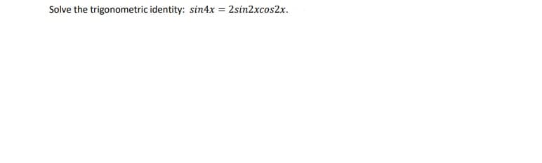 Solve the trigonometric identity: sin4x = 2sin2xcos2x.