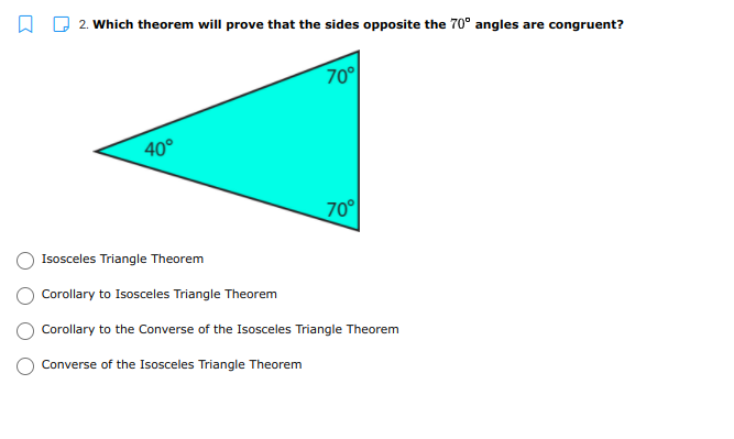 A D 2. Which theorem will prove that the sides opposite the 70° angles are congruent?
70°
40°
70°
Isosceles Triangle Theorem
Corollary to Isosceles Triangle Theorem
Corollary to the Converse of the Isosceles Triangle Theorem
Converse of the Isosceles Triangle Theorem
