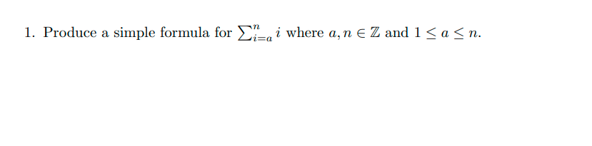1. Produce a simple formula for Σia i where a, n € Z and 1 ≤ a ≤ n.
=a