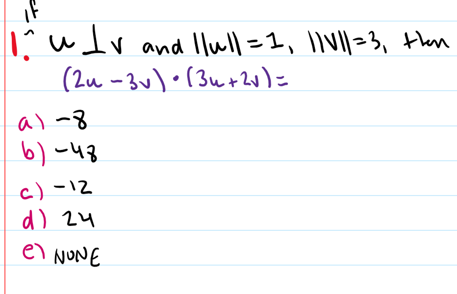 1^uIv and llull=1, I|V||>3, then
(2u -3u)•(3u+2u)=
al ~8
6) ~48
c) -12
d) 24
el NONE
