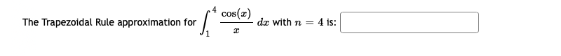 4
cos(x)
The Trapezoidal Rule approximation for
dæ with n = 4 is:
