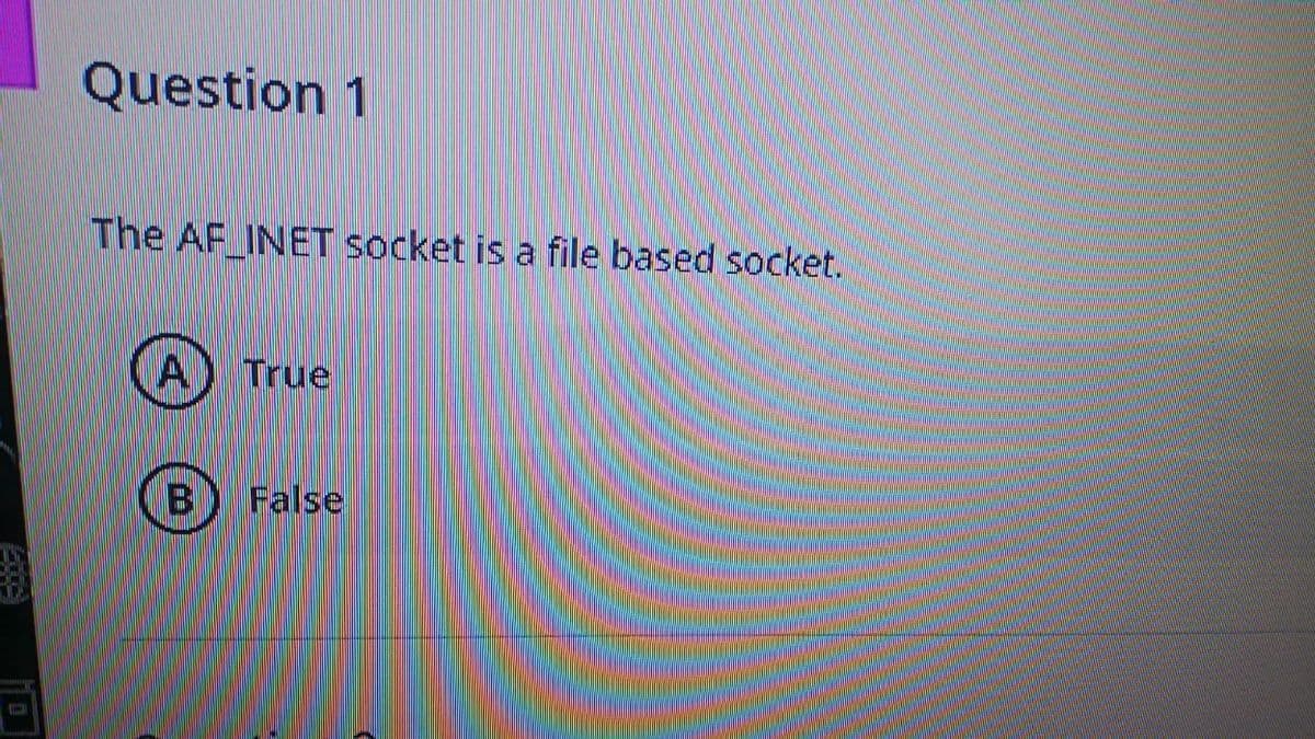 Question 1
The AF INET socket is a file based socket.
A
True
BI
False
