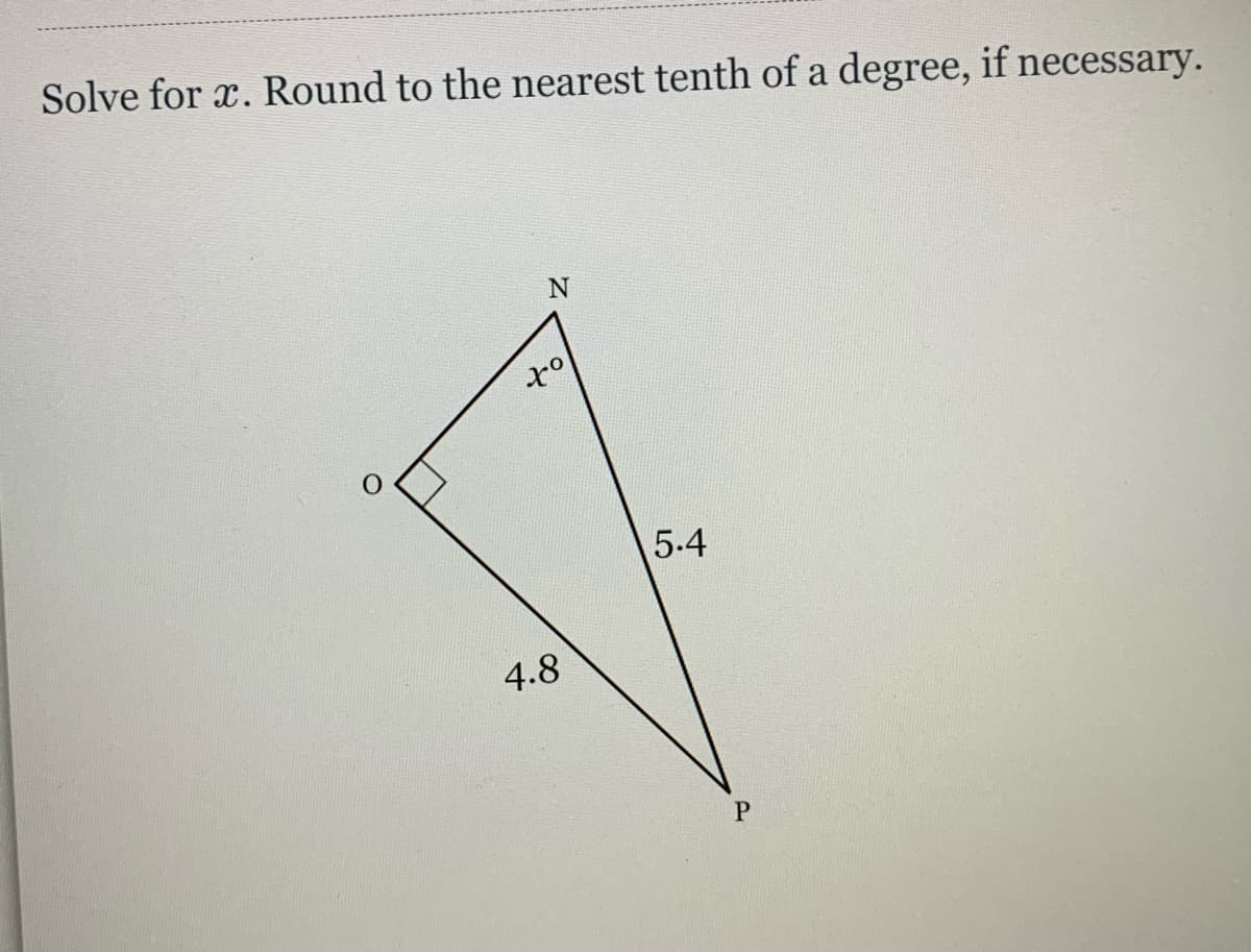 Solve for x. Round to the nearest tenth of a degree, if necessary.
5.4
4.8
P
