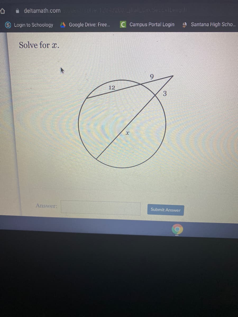 a deltamath.com
Ldent solve 12043200jlialLCre SecxILength
S Login to Schoology
Google Drive: Free.
Campus Portal Login
1* Santana High Scho..
Solve for x.
9.
12
3
Answer:
Submit Answer
