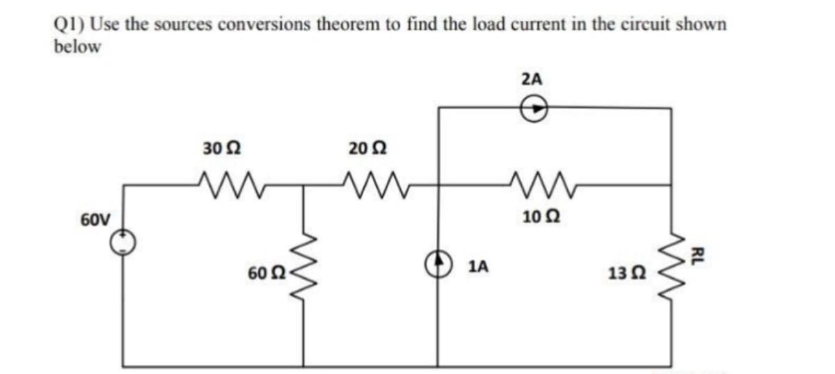 QI) Use the sources conversions theorem to find the load current in the circuit shown
below
2A
30 2
20 2
60V
10 2
60 2
1A
13 2
RL
