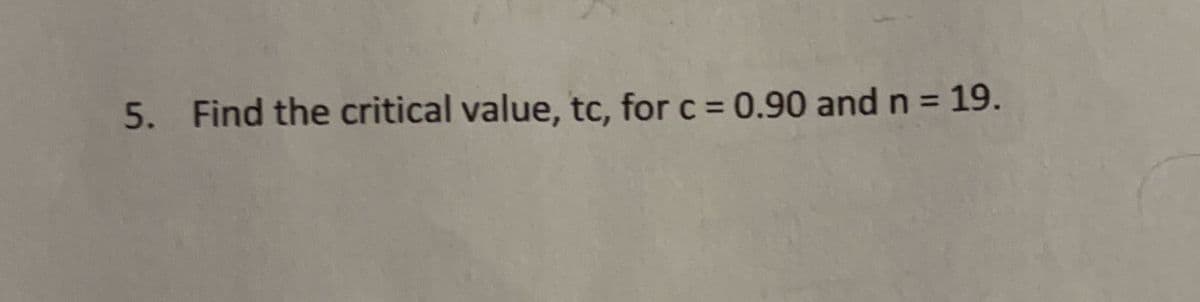 5. Find the critical value, tc, for c = 0.90 and n = 19.