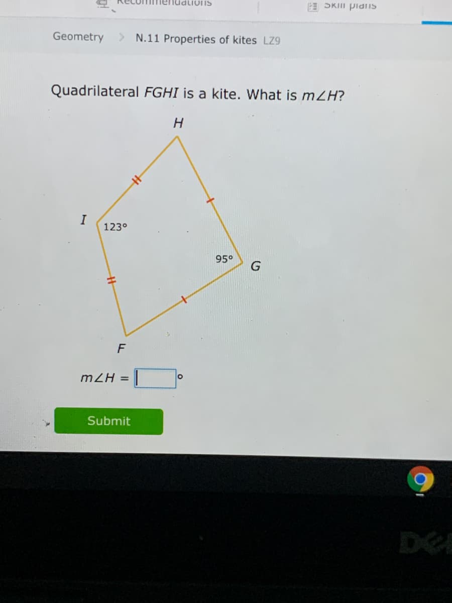 SUonP
E SKIII Pldns
Geometry
> N.11 Properties of kites LZ9
Quadrilateral FGHI is a kite. What is mZH?
I
123°
95°
F
mZH =|
%3D
Submit
