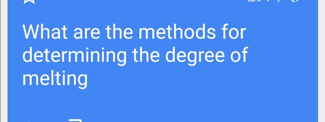 What are the methods for
determining the degree of
melting
