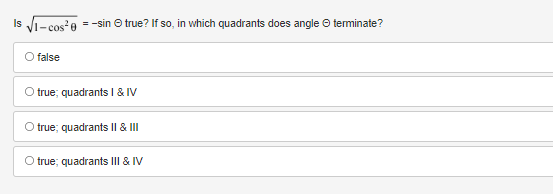 Is Ji- cos'e = -sin O true? If so, in which quadrants does angle O terminate?
false
true; quadrants I & IV
O true; quadrants II & II
O true; quadrants III & IV
