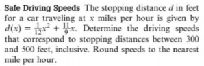 Safe Driving Speeds The stopping distance d in feet
for a car traveling at x miles per hour is given by
d(x) = + Hr. Determine the driving speeds
that correspond to stopping distances between 300
and 500 feet, inclusive. Round speeds to the nearest
mile per hour.
