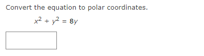 Convert the equation to polar coordinates.
x2 + y2 = 8y
