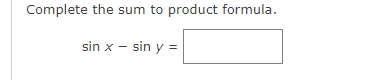 Complete the sum to product formula.
sin x - sin y =
