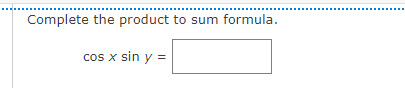 Complete the product to sum formula.
cos x sin y =
