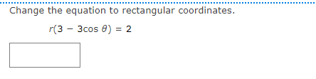 Change the equation to rectangular coordinates.
r(3 — Зсos 0) %3D 2
