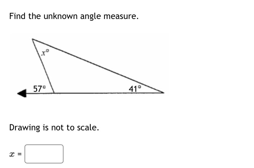 Find the unknown angle measure.
57⁰
41°
Drawing is not to scale.
X =