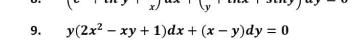 9.
y(2x² - xy + 1)dx + (x − y)dy = 0