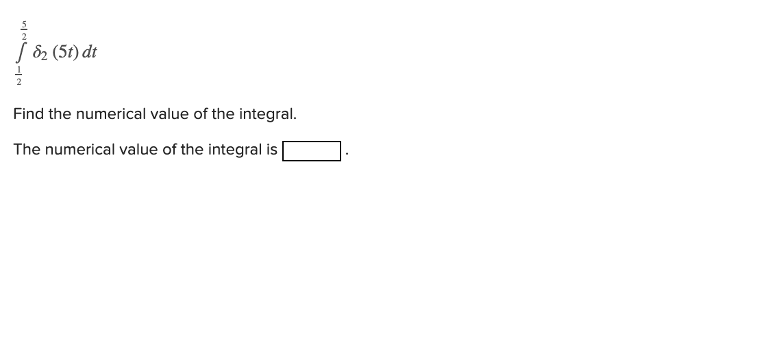 S 82 (5t) dt
Find the numerical value of the integral.
The numerical value of the integral is
