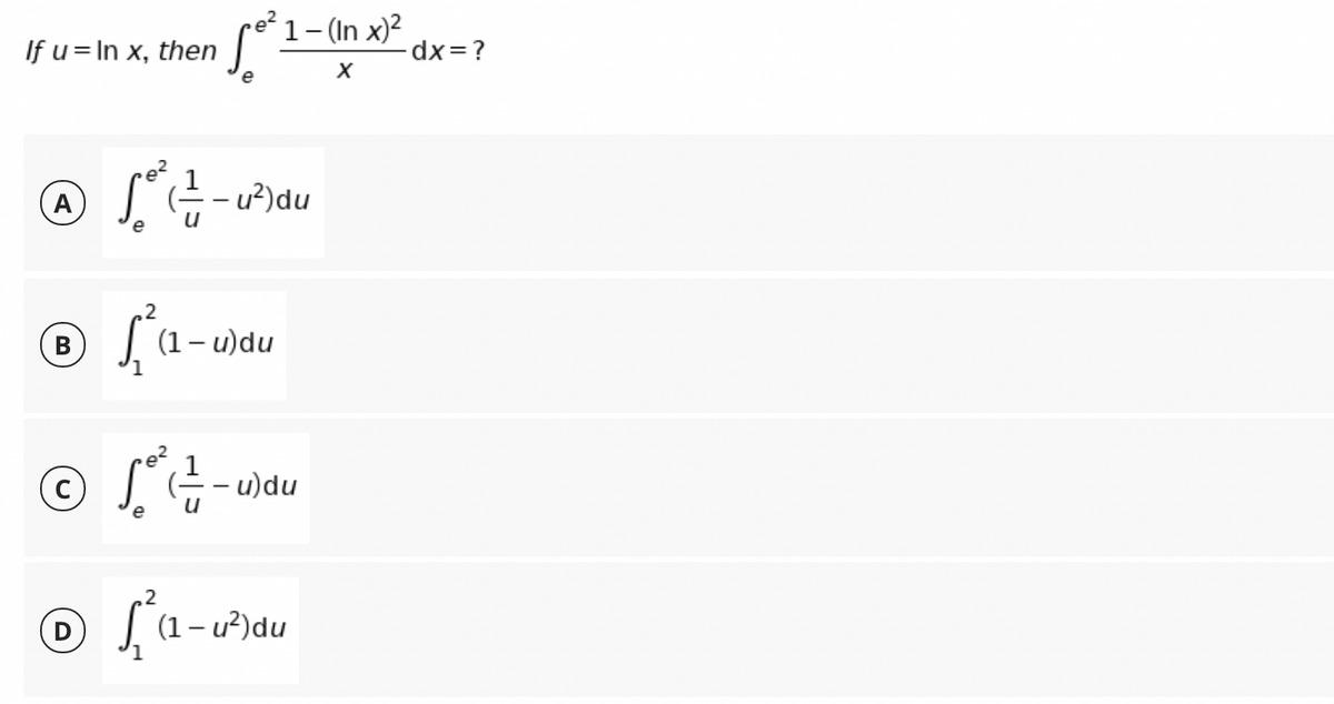 S*1-(In x)²
dx =?
If u= In x, then
A
2
L (1- u)du
В
LG-u)du
(1 – u²)du
