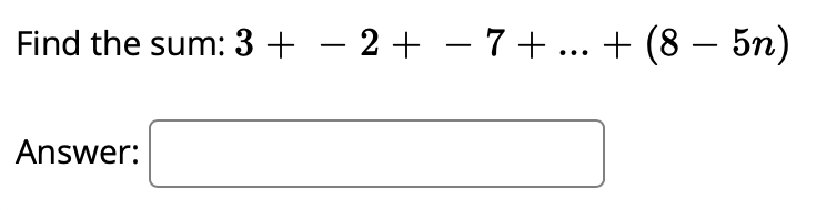 Find the sum: 3 + – 2 + – 7 + ... + (8 – 5n)
-
Answer:
