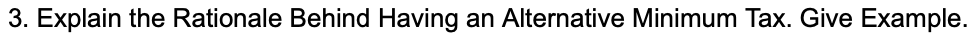 3. Explain the Rationale Behind Having an Alternative Minimum Tax. Give Example.