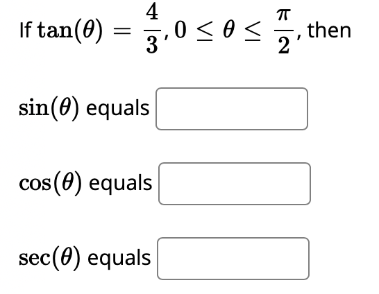 4
If tan(0)
, 0 < 0<
3
T
then
2
sin(0) equals
cos(0) equals
COS
COS
sec(0) equals
