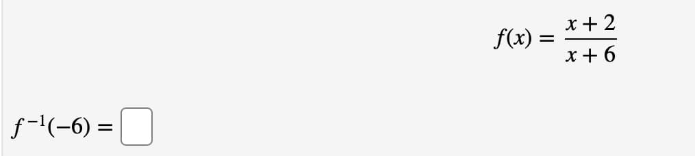 x+ 2
f(x)
x+ 6
f-l(-6) =
