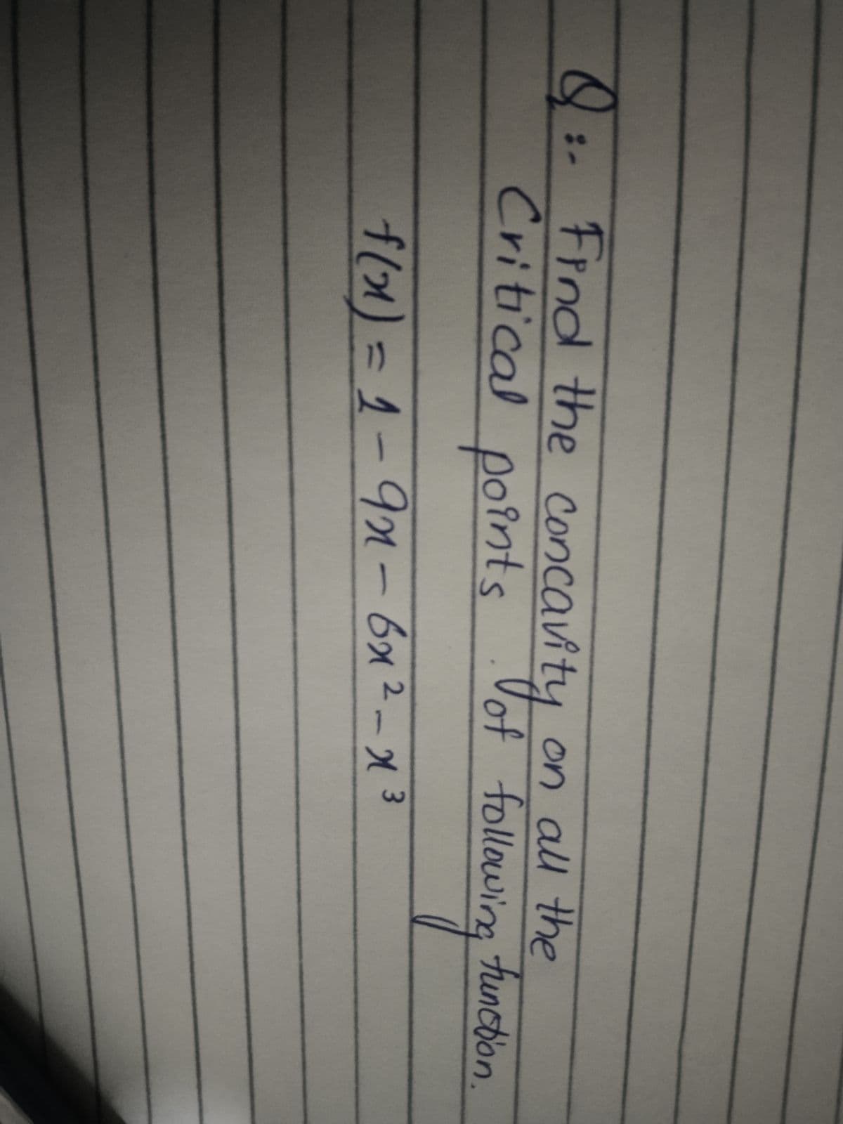 Q : Frnd the concavity
vity
Critical points
nol
on all the
lof following tunction
.
fl1)=1-91- 6x2- 3
9n-
