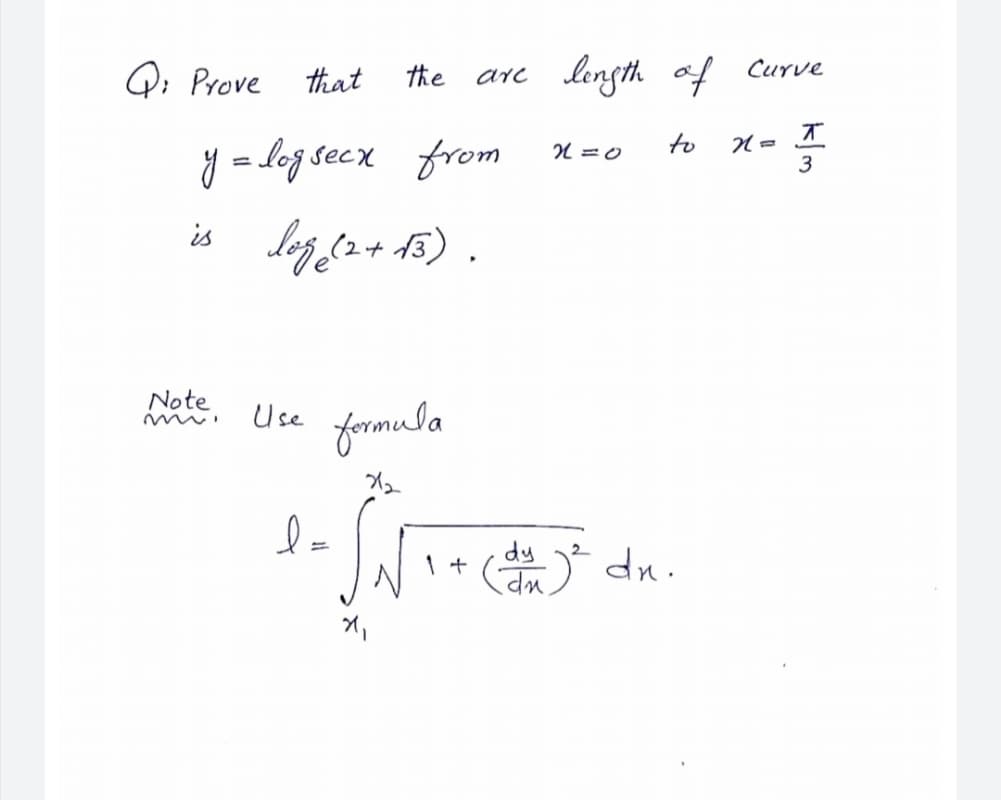 Qi Prove
length af Curve
that
the
Arc
オ
to
y = log secx from
N =0
3
is leg ta+ 45) .
Note
Use formula
dy
I+ ( dn.
