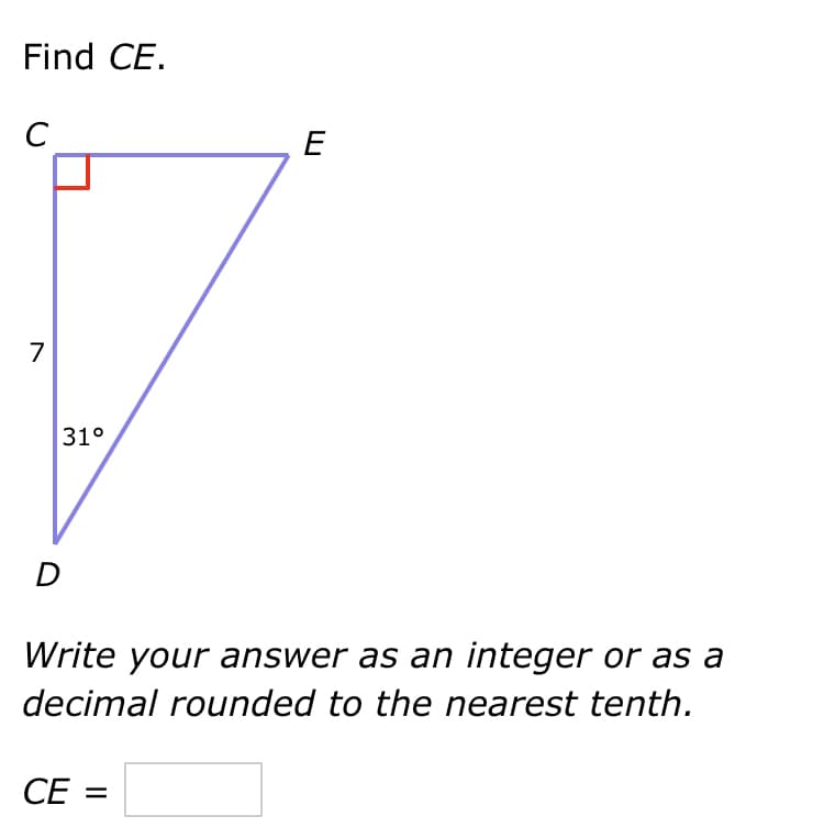 Find CE.
E
7
31°
D
Write your answer as an integer or as a
decimal rounded to the nearest tenth.
СЕ %3
