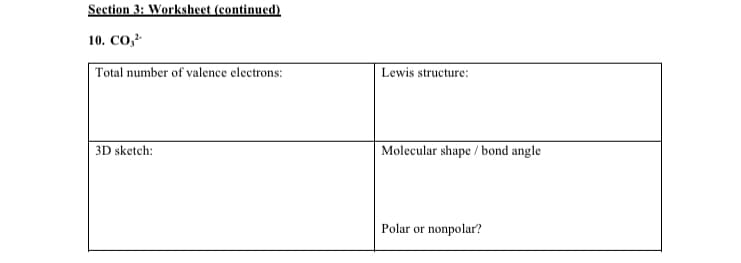 Section 3: Worksheet (continued)
10. CO,
Total number of valence electrons:
Lewis structure:
3D sketch:
Molecular shape / bond angle
Polar or nonpolar?
