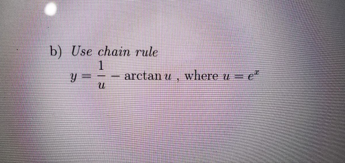 b) Use chain rule
1
U
arctan u, where u
et