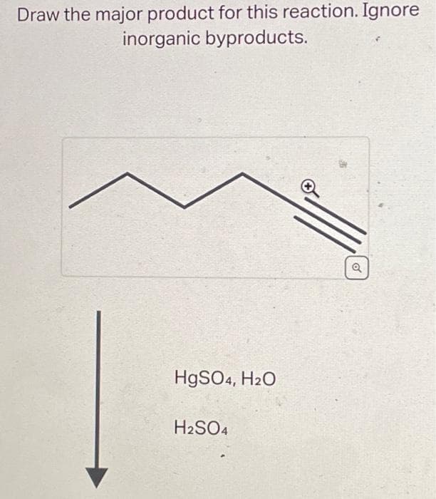 Draw the major product for this reaction. Ignore
inorganic byproducts.
HgSO4, H2O
H₂SO4
Q