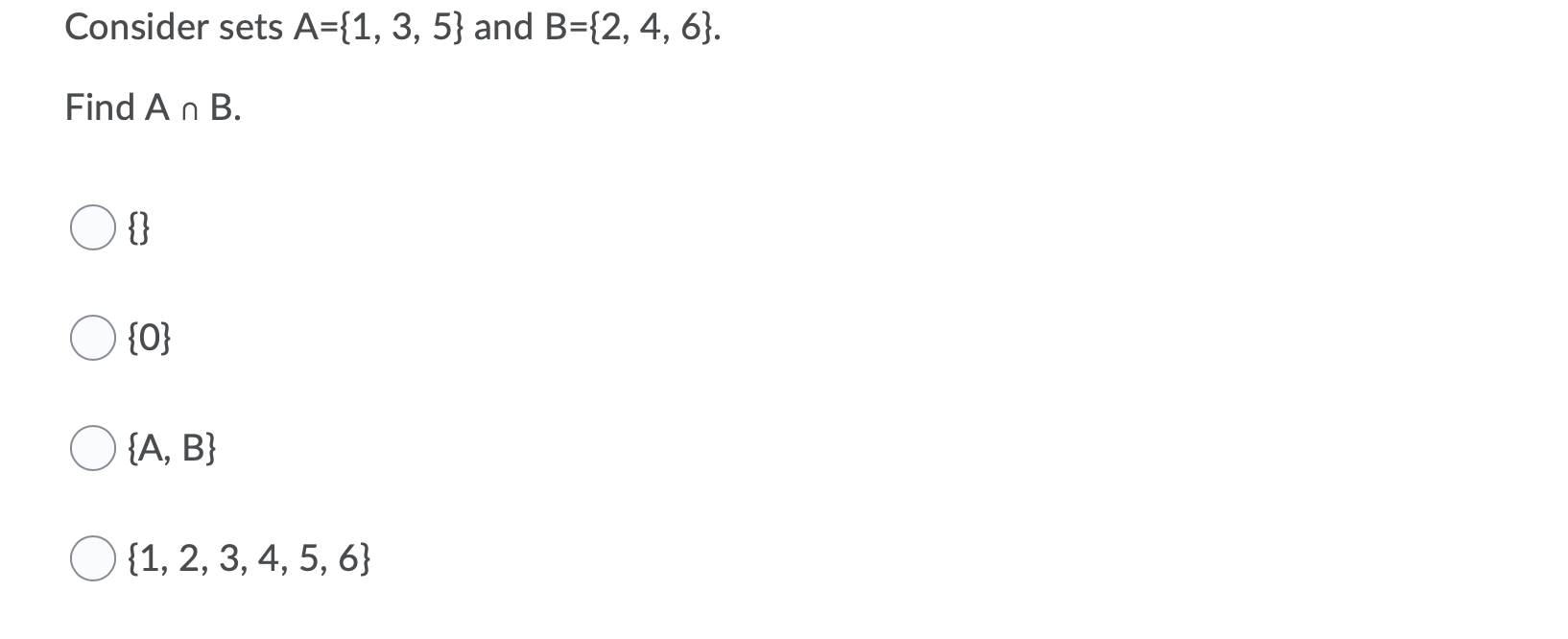 Consider sets A={1, 3, 5} and B={2, 4, 6}.
Find An B.
{}
{0}
O {A, B}
O {1, 2, 3, 4, 5, 6}
