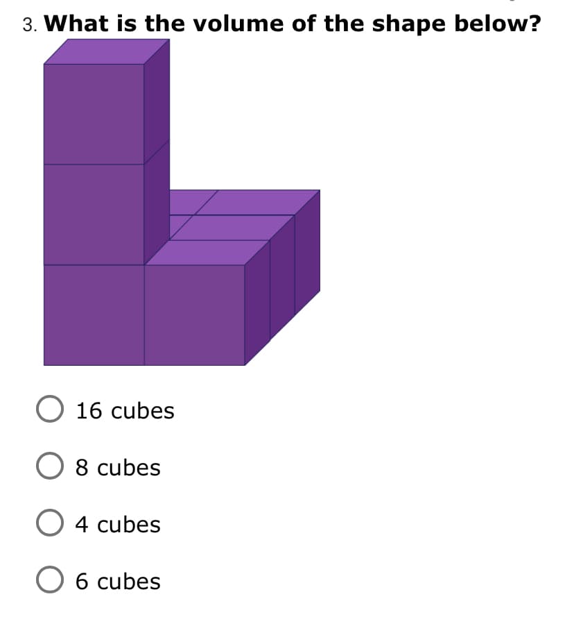 3. What is the volume of the shape below?
O 16 cubes
O 8 cubes
O 4 cubes
O 6 cubes
