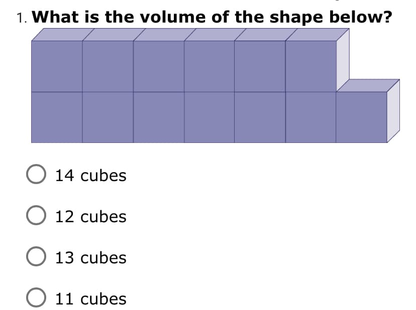1. What is the volume of the shape below?
O 14 cubes
O 12 cubes
O 13 cubes
O 11 cubes
