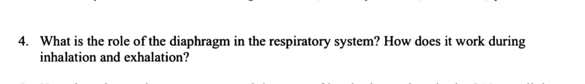 4. What is the role of the diaphragm in the respiratory system? How does it work during
inhalation and exhalation?