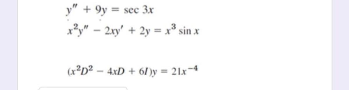 y" + 9y = sec 3x
x3y" – 2xy' + 2y = x³ sin x
(x²D² – 4xD + 61)y = 21x¬4
