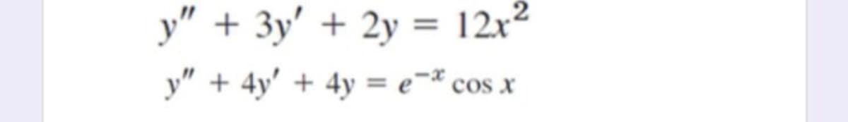 y" + 3y' + 2y = 12x²
y" + 4y' + 4y = e¬* cos x
