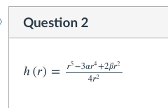 Question 2
-3ar*+2ßr²
h (r) =
4r2
