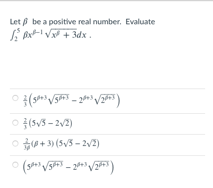 Let ß be a positive real number. Evaluate
L BxB-1 VxP + 3dx .
58+3 V5P+3 - 28+3 V20+3
ㅇ름(5v5-2v2)
O 0 + 3) (5/3 – 2/2)
(50+3
V50+3 – 20+3 V20+3
