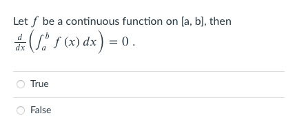 Let f be a continuous function on [a, b], then
(Lis (x) dx) = 0 .
d
dx
True
False
