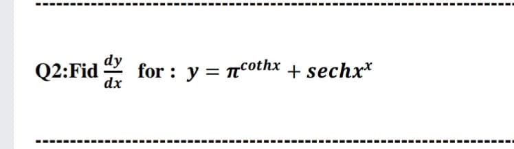 Q2:Fid
dy
for : y = ncothx + sechx*
dx
