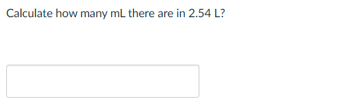 Calculate how many mL there are in 2.54 L?
