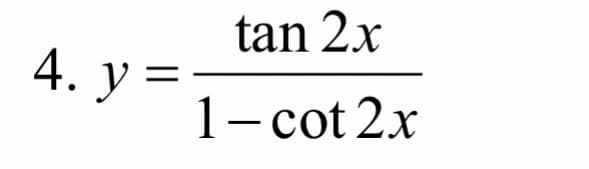 4. y=
tan 2x
1-cot 2x