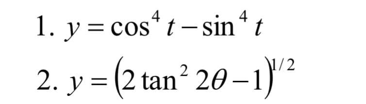 1. y = cos^ t - sin ª t
2. y = (2 tan² 20-1)
1/2